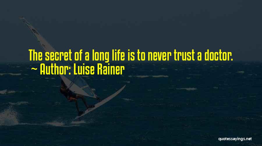 Luise Rainer Quotes: The Secret Of A Long Life Is To Never Trust A Doctor.