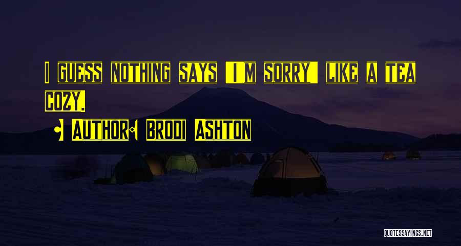 Brodi Ashton Quotes: I Guess Nothing Says 'i'm Sorry' Like A Tea Cozy.