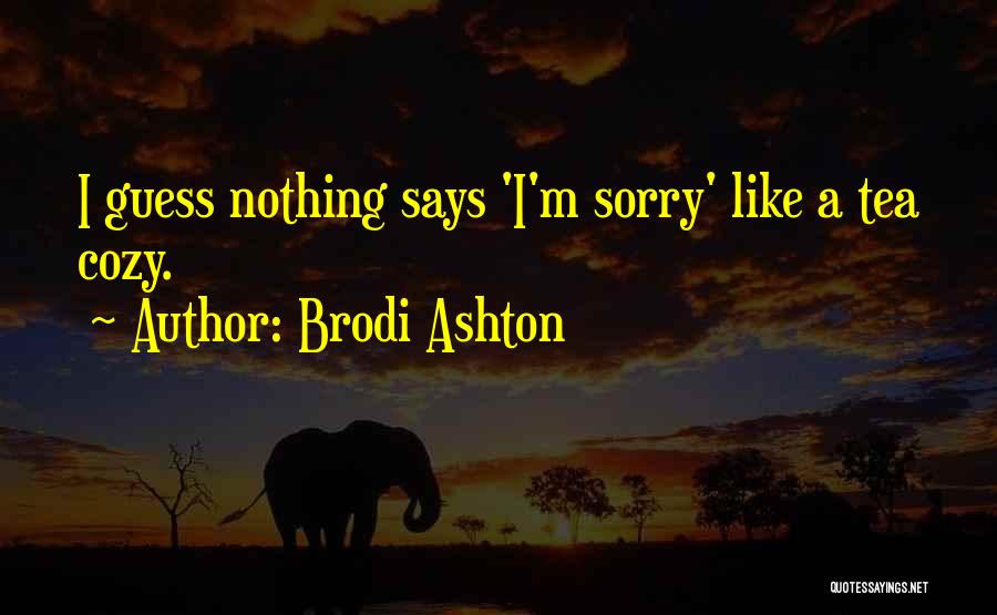 Brodi Ashton Quotes: I Guess Nothing Says 'i'm Sorry' Like A Tea Cozy.