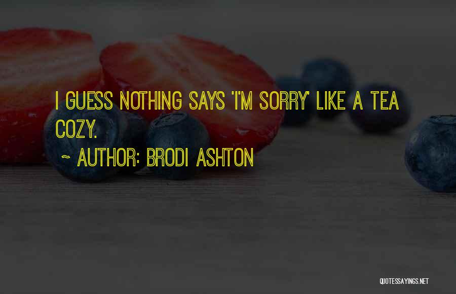 Brodi Ashton Quotes: I Guess Nothing Says 'i'm Sorry' Like A Tea Cozy.