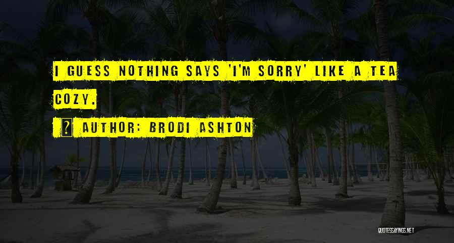 Brodi Ashton Quotes: I Guess Nothing Says 'i'm Sorry' Like A Tea Cozy.