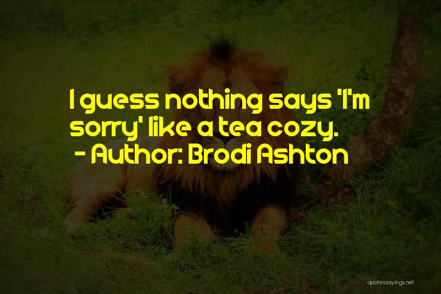 Brodi Ashton Quotes: I Guess Nothing Says 'i'm Sorry' Like A Tea Cozy.