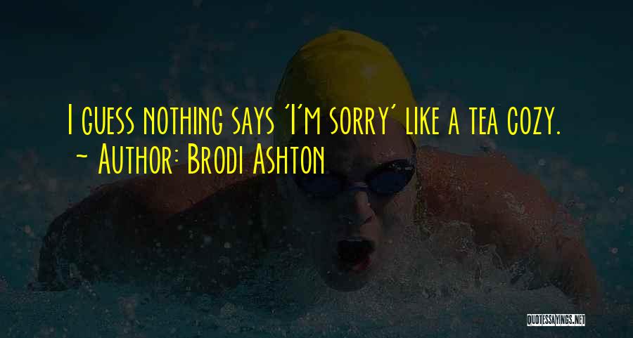 Brodi Ashton Quotes: I Guess Nothing Says 'i'm Sorry' Like A Tea Cozy.
