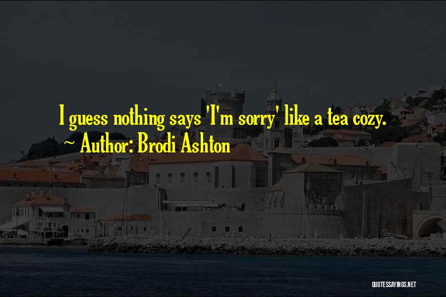 Brodi Ashton Quotes: I Guess Nothing Says 'i'm Sorry' Like A Tea Cozy.