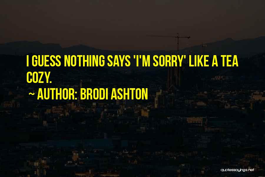 Brodi Ashton Quotes: I Guess Nothing Says 'i'm Sorry' Like A Tea Cozy.