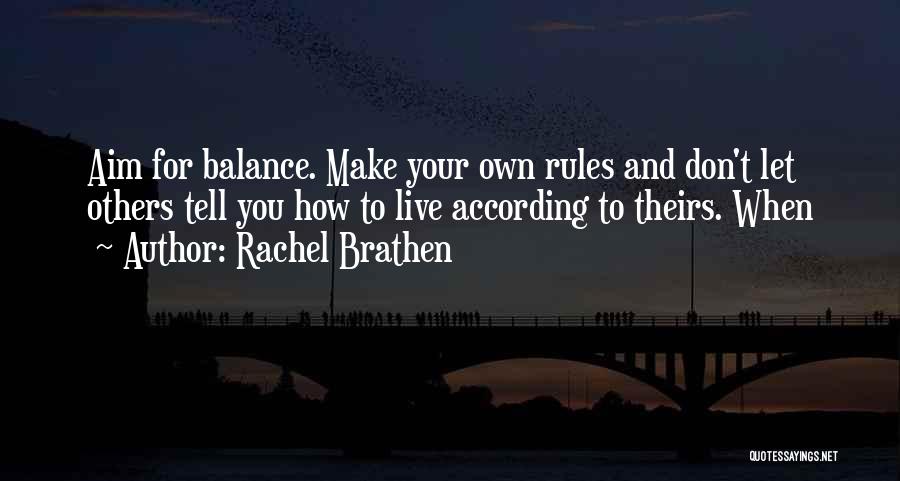 Rachel Brathen Quotes: Aim For Balance. Make Your Own Rules And Don't Let Others Tell You How To Live According To Theirs. When