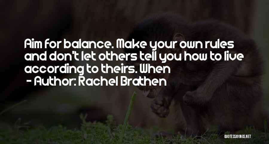 Rachel Brathen Quotes: Aim For Balance. Make Your Own Rules And Don't Let Others Tell You How To Live According To Theirs. When