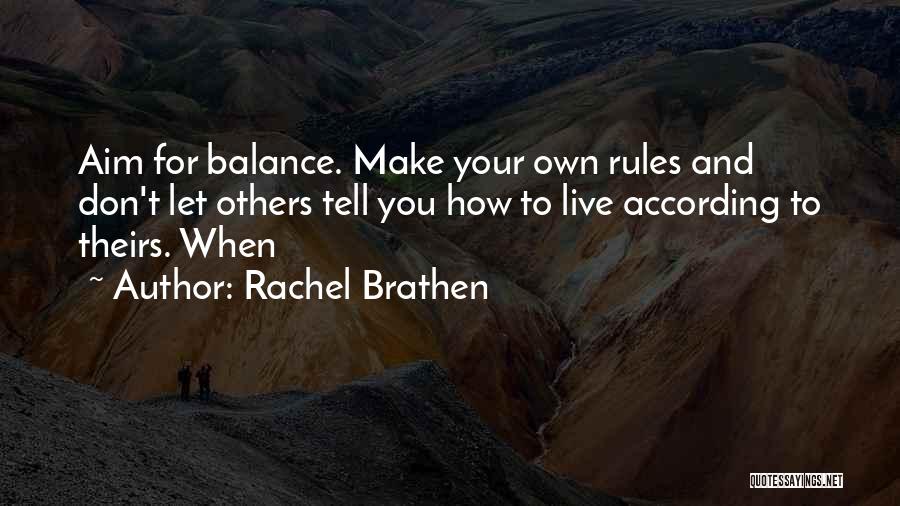 Rachel Brathen Quotes: Aim For Balance. Make Your Own Rules And Don't Let Others Tell You How To Live According To Theirs. When