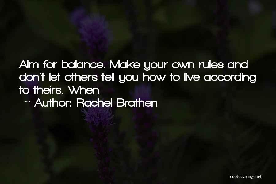 Rachel Brathen Quotes: Aim For Balance. Make Your Own Rules And Don't Let Others Tell You How To Live According To Theirs. When