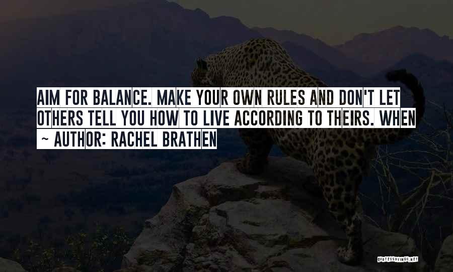 Rachel Brathen Quotes: Aim For Balance. Make Your Own Rules And Don't Let Others Tell You How To Live According To Theirs. When