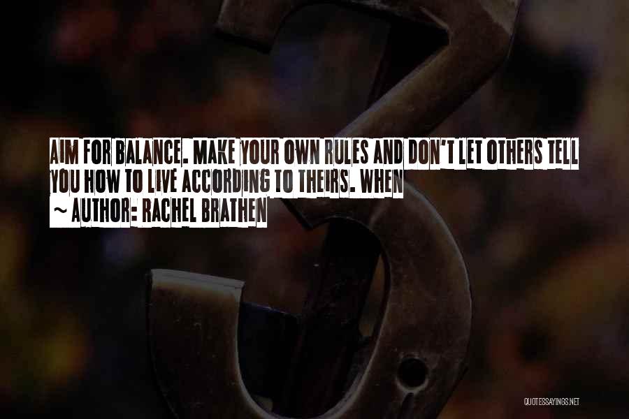 Rachel Brathen Quotes: Aim For Balance. Make Your Own Rules And Don't Let Others Tell You How To Live According To Theirs. When