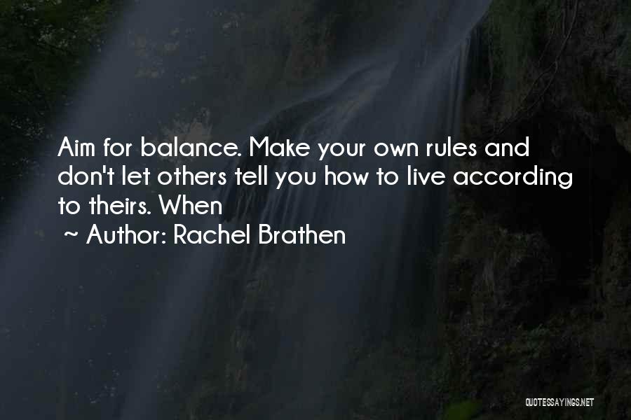 Rachel Brathen Quotes: Aim For Balance. Make Your Own Rules And Don't Let Others Tell You How To Live According To Theirs. When