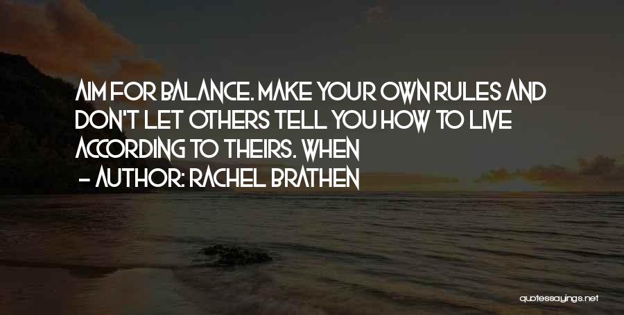 Rachel Brathen Quotes: Aim For Balance. Make Your Own Rules And Don't Let Others Tell You How To Live According To Theirs. When