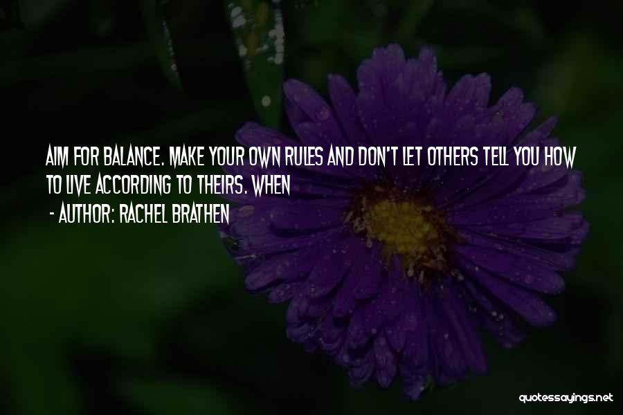Rachel Brathen Quotes: Aim For Balance. Make Your Own Rules And Don't Let Others Tell You How To Live According To Theirs. When