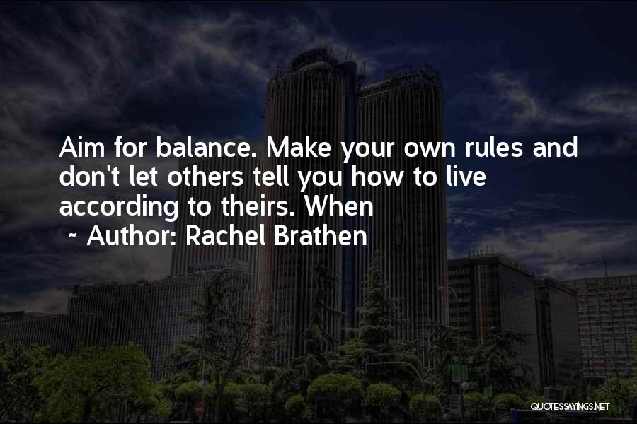 Rachel Brathen Quotes: Aim For Balance. Make Your Own Rules And Don't Let Others Tell You How To Live According To Theirs. When