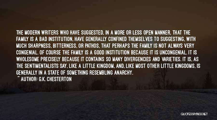 G.K. Chesterton Quotes: The Modern Writers Who Have Suggested, In A More Or Less Open Manner, That The Family Is A Bad Institution,