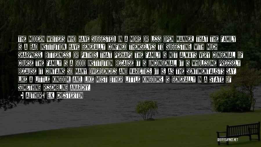 G.K. Chesterton Quotes: The Modern Writers Who Have Suggested, In A More Or Less Open Manner, That The Family Is A Bad Institution,