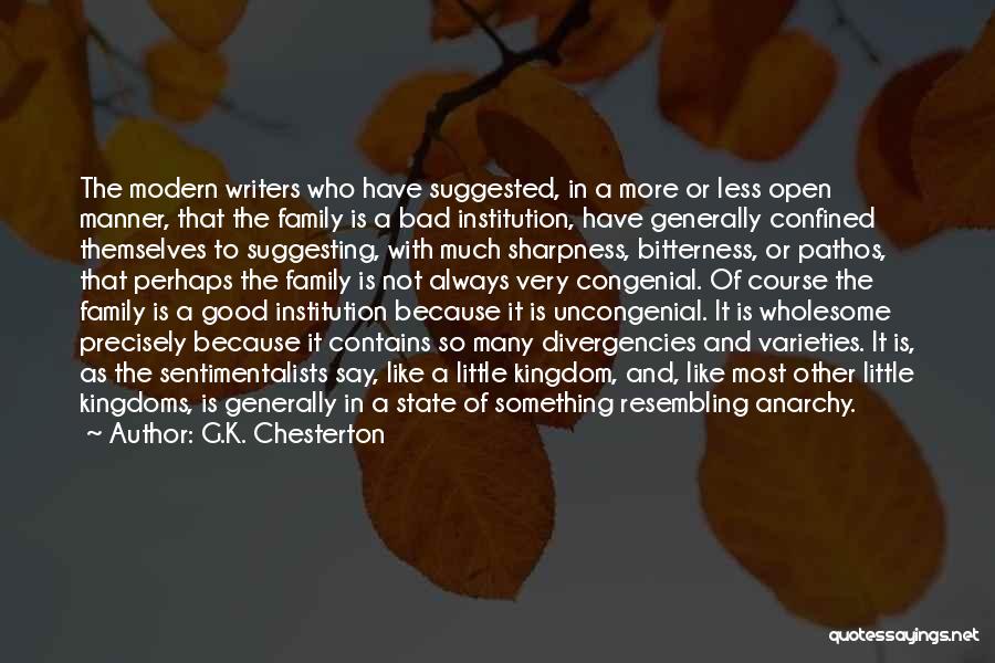 G.K. Chesterton Quotes: The Modern Writers Who Have Suggested, In A More Or Less Open Manner, That The Family Is A Bad Institution,