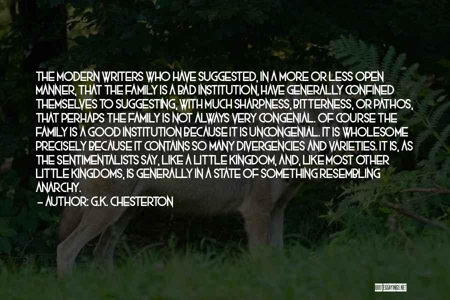 G.K. Chesterton Quotes: The Modern Writers Who Have Suggested, In A More Or Less Open Manner, That The Family Is A Bad Institution,