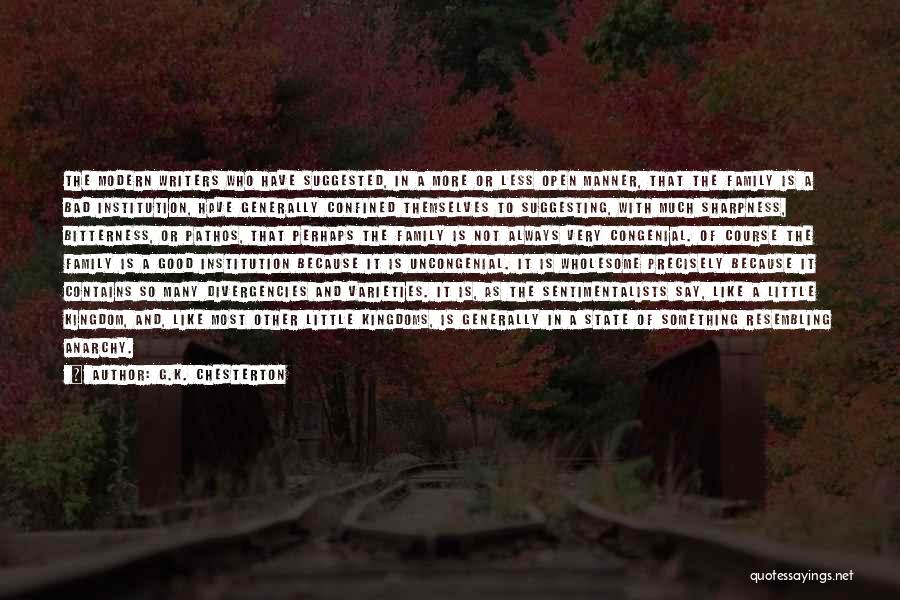 G.K. Chesterton Quotes: The Modern Writers Who Have Suggested, In A More Or Less Open Manner, That The Family Is A Bad Institution,