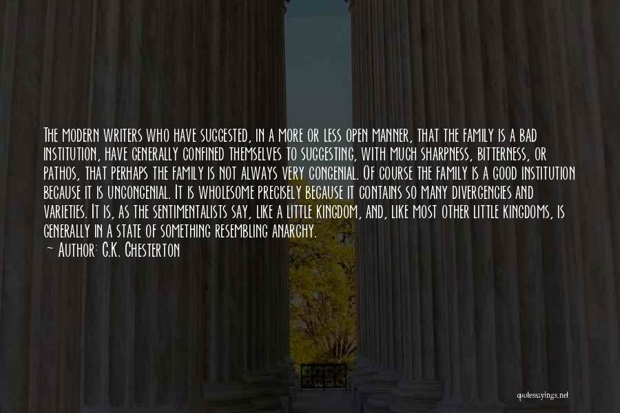 G.K. Chesterton Quotes: The Modern Writers Who Have Suggested, In A More Or Less Open Manner, That The Family Is A Bad Institution,