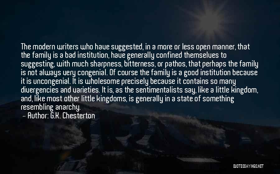 G.K. Chesterton Quotes: The Modern Writers Who Have Suggested, In A More Or Less Open Manner, That The Family Is A Bad Institution,