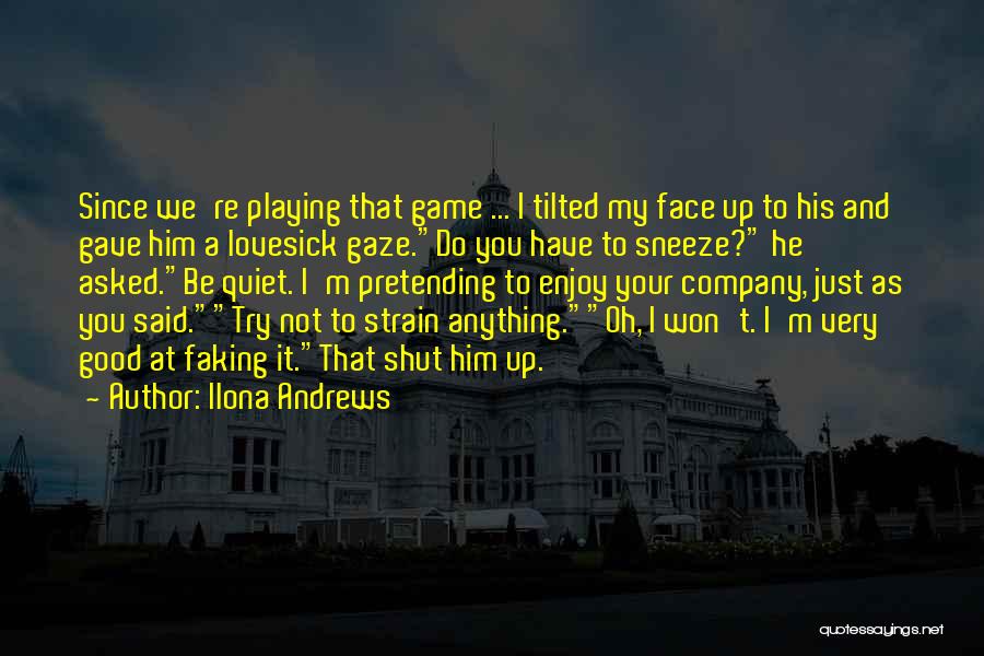 Ilona Andrews Quotes: Since We're Playing That Game ... I Tilted My Face Up To His And Gave Him A Lovesick Gaze.do You