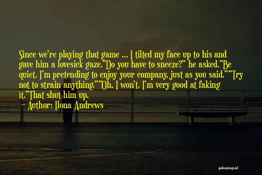 Ilona Andrews Quotes: Since We're Playing That Game ... I Tilted My Face Up To His And Gave Him A Lovesick Gaze.do You