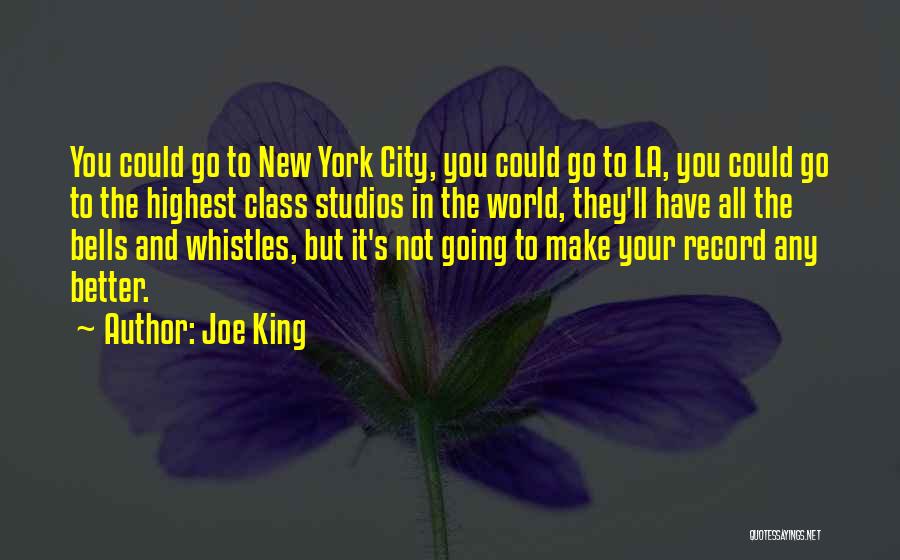 Joe King Quotes: You Could Go To New York City, You Could Go To La, You Could Go To The Highest Class Studios