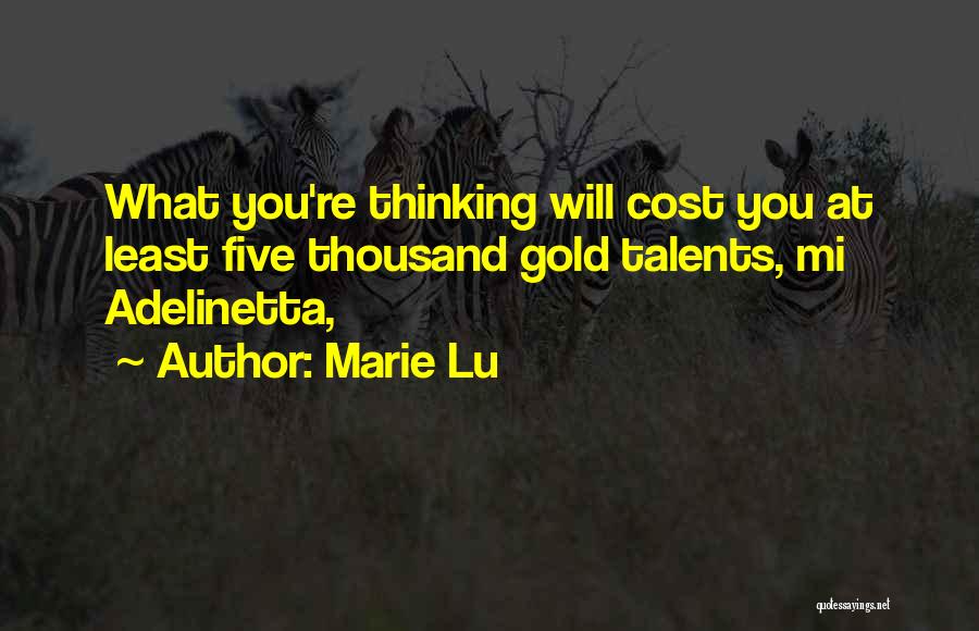 Marie Lu Quotes: What You're Thinking Will Cost You At Least Five Thousand Gold Talents, Mi Adelinetta,