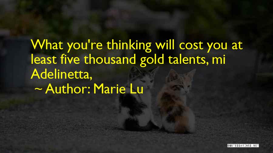 Marie Lu Quotes: What You're Thinking Will Cost You At Least Five Thousand Gold Talents, Mi Adelinetta,