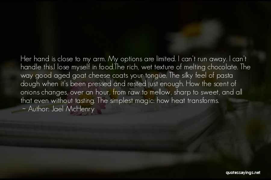 Jael McHenry Quotes: Her Hand Is Close To My Arm. My Options Are Limited. I Can't Run Away. I Can't Handle This.i Lose