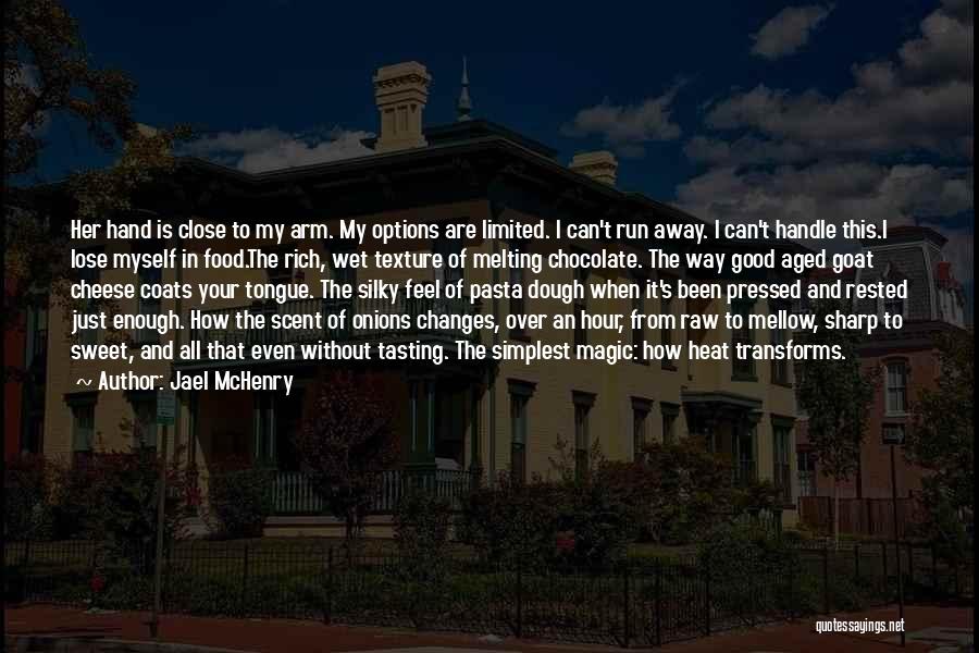 Jael McHenry Quotes: Her Hand Is Close To My Arm. My Options Are Limited. I Can't Run Away. I Can't Handle This.i Lose