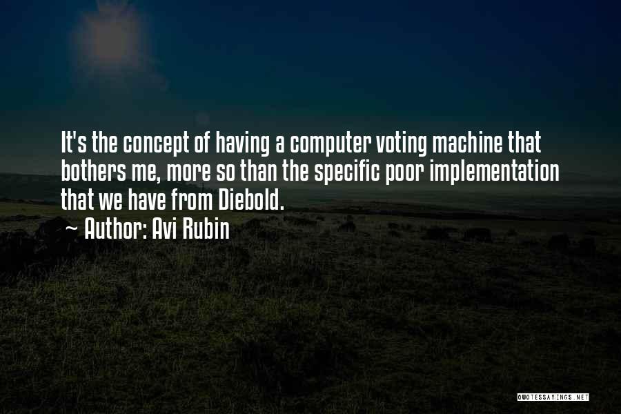 Avi Rubin Quotes: It's The Concept Of Having A Computer Voting Machine That Bothers Me, More So Than The Specific Poor Implementation That