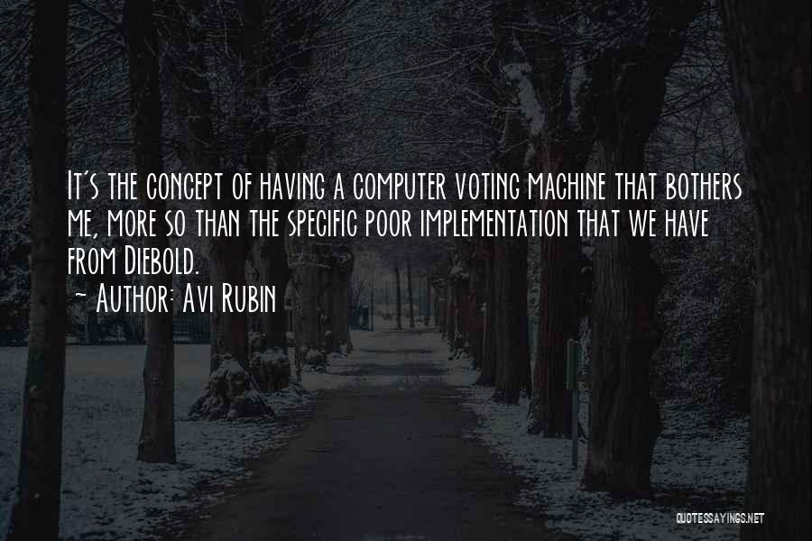 Avi Rubin Quotes: It's The Concept Of Having A Computer Voting Machine That Bothers Me, More So Than The Specific Poor Implementation That