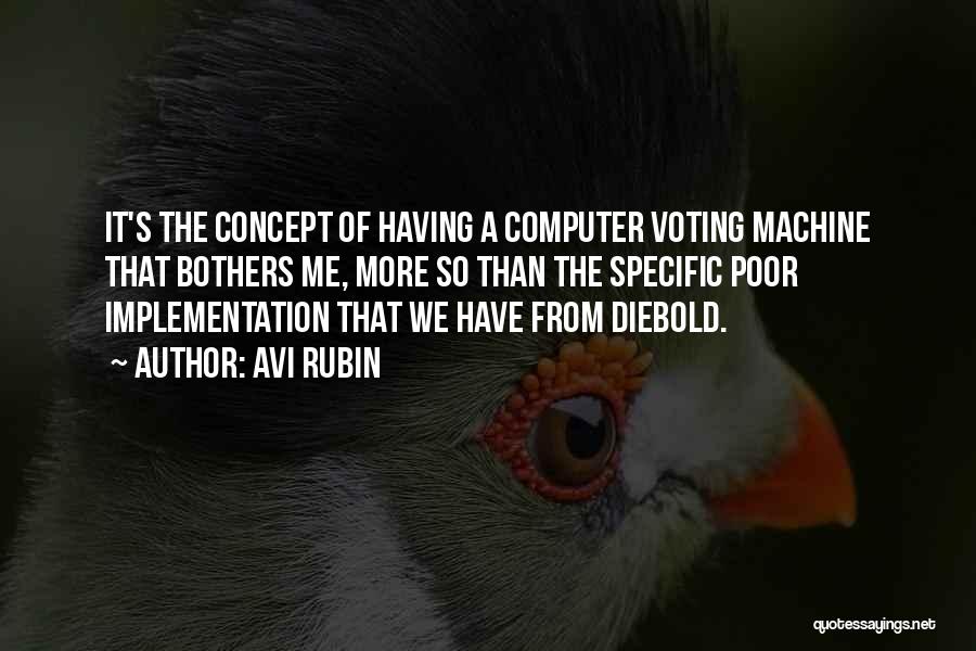 Avi Rubin Quotes: It's The Concept Of Having A Computer Voting Machine That Bothers Me, More So Than The Specific Poor Implementation That