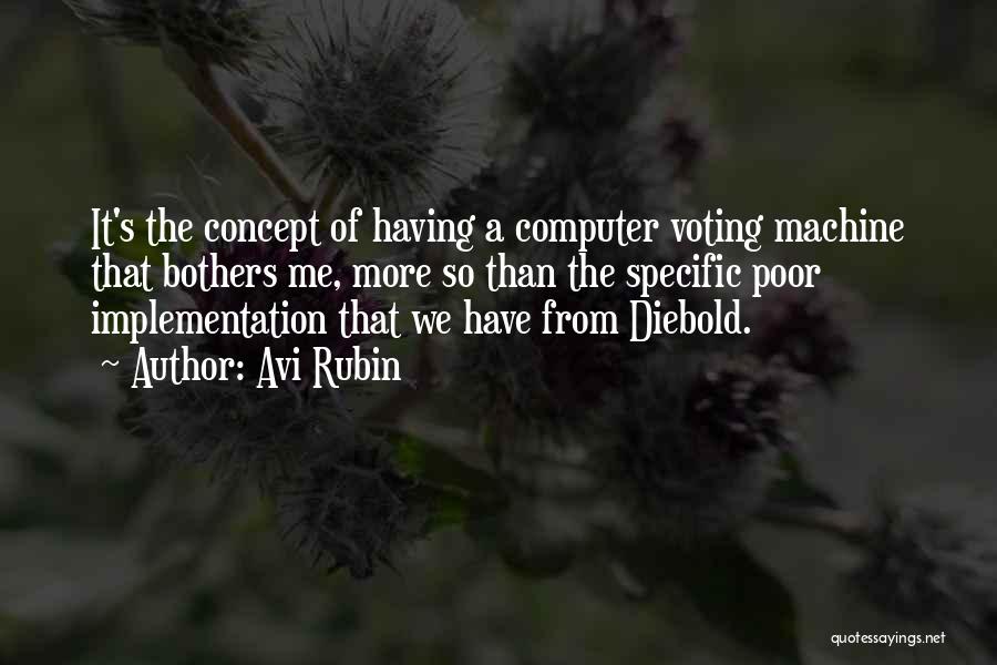 Avi Rubin Quotes: It's The Concept Of Having A Computer Voting Machine That Bothers Me, More So Than The Specific Poor Implementation That