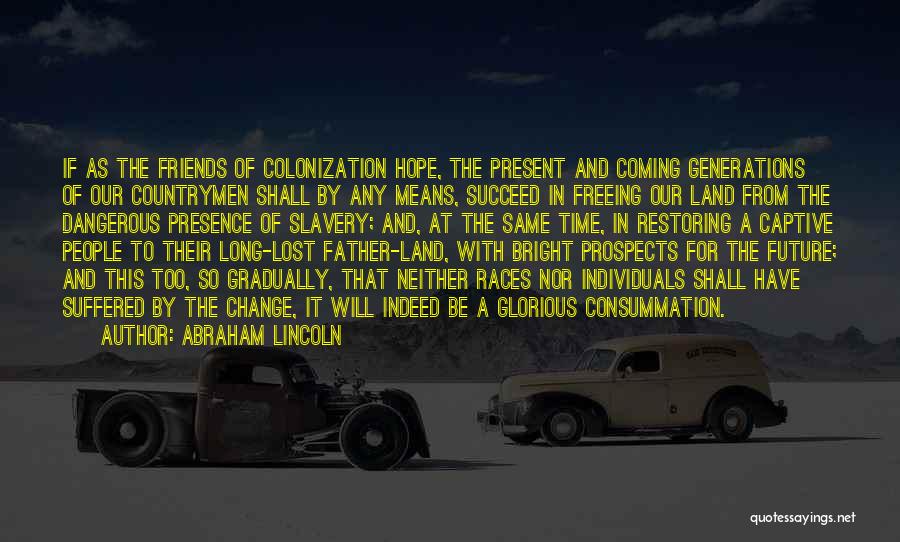 Abraham Lincoln Quotes: If As The Friends Of Colonization Hope, The Present And Coming Generations Of Our Countrymen Shall By Any Means, Succeed