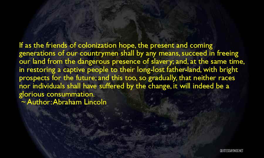 Abraham Lincoln Quotes: If As The Friends Of Colonization Hope, The Present And Coming Generations Of Our Countrymen Shall By Any Means, Succeed