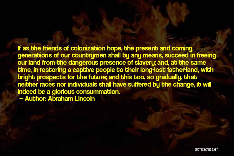 Abraham Lincoln Quotes: If As The Friends Of Colonization Hope, The Present And Coming Generations Of Our Countrymen Shall By Any Means, Succeed