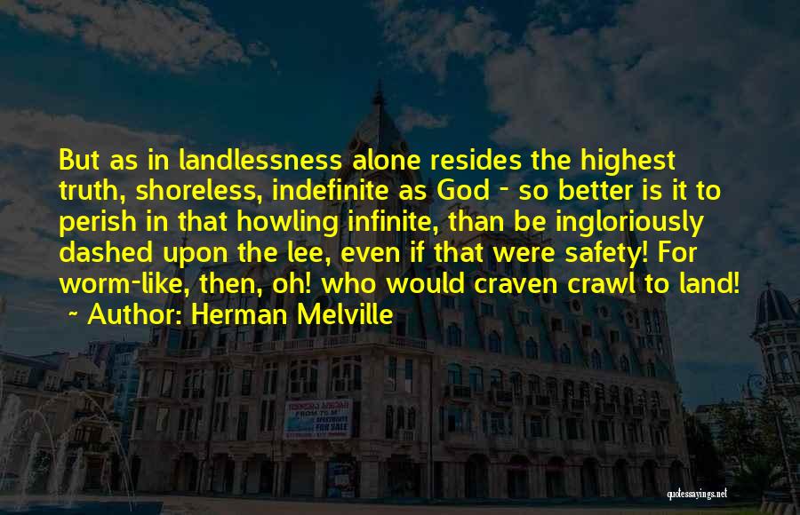 Herman Melville Quotes: But As In Landlessness Alone Resides The Highest Truth, Shoreless, Indefinite As God - So Better Is It To Perish