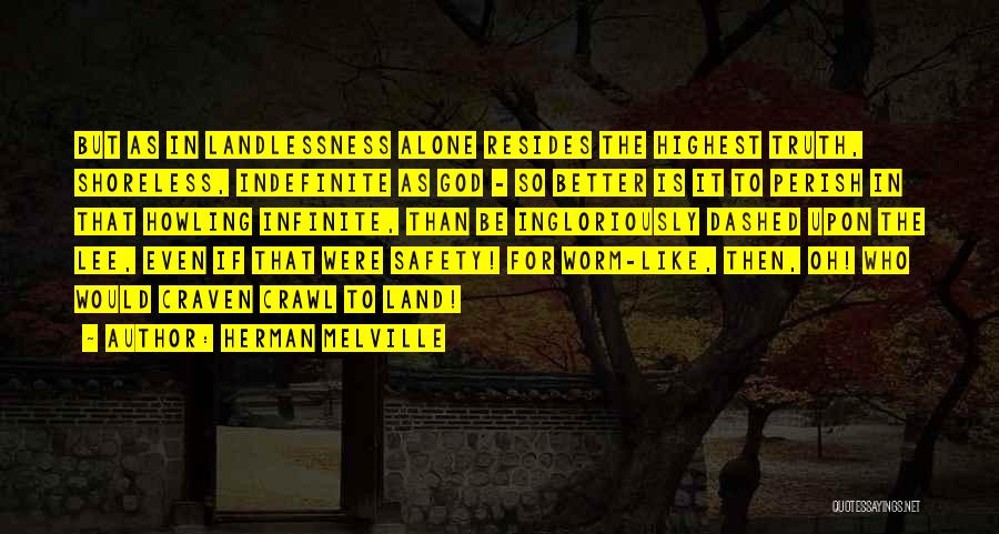 Herman Melville Quotes: But As In Landlessness Alone Resides The Highest Truth, Shoreless, Indefinite As God - So Better Is It To Perish