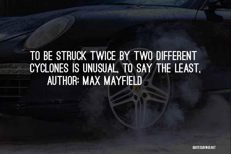 Max Mayfield Quotes: To Be Struck Twice By Two Different Cyclones Is Unusual, To Say The Least,