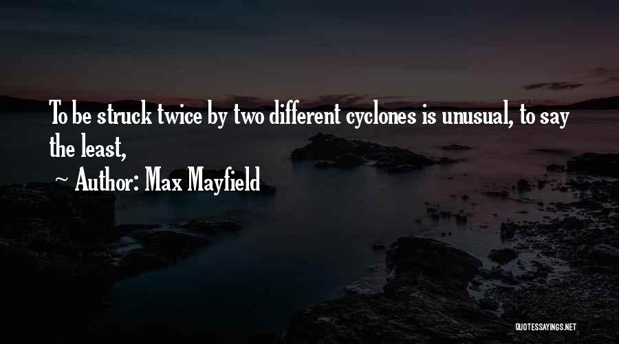 Max Mayfield Quotes: To Be Struck Twice By Two Different Cyclones Is Unusual, To Say The Least,