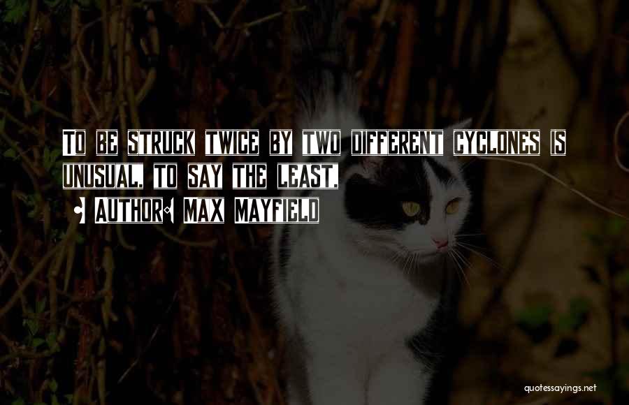 Max Mayfield Quotes: To Be Struck Twice By Two Different Cyclones Is Unusual, To Say The Least,