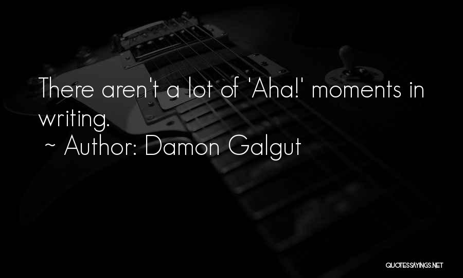 Damon Galgut Quotes: There Aren't A Lot Of 'aha!' Moments In Writing.