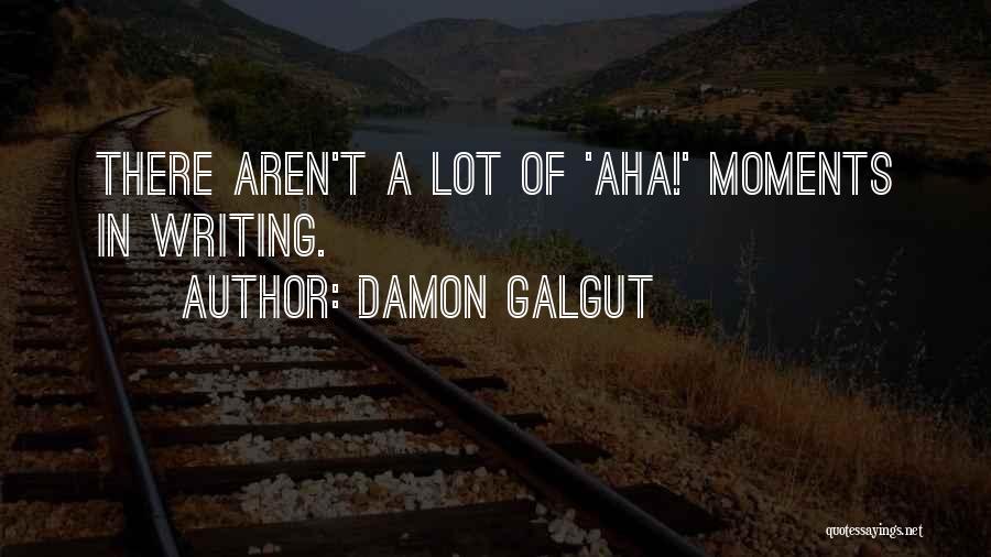 Damon Galgut Quotes: There Aren't A Lot Of 'aha!' Moments In Writing.