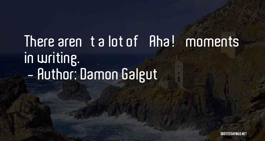 Damon Galgut Quotes: There Aren't A Lot Of 'aha!' Moments In Writing.