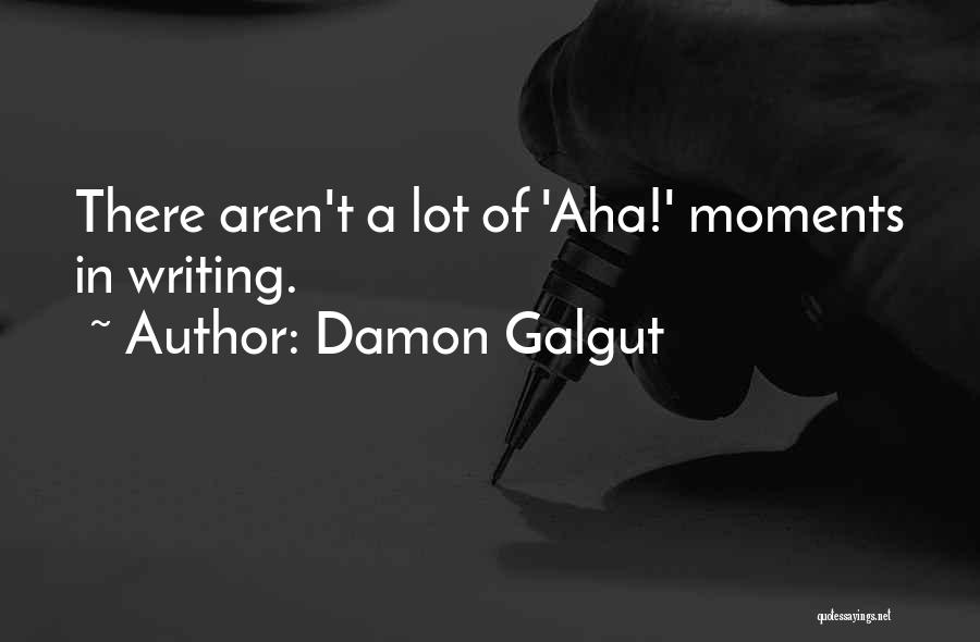 Damon Galgut Quotes: There Aren't A Lot Of 'aha!' Moments In Writing.