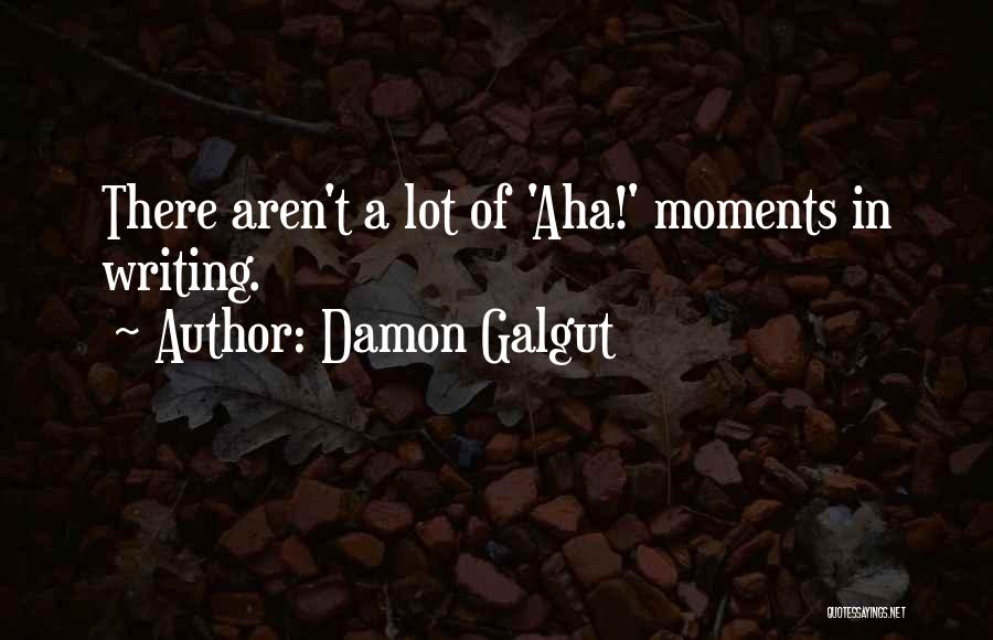 Damon Galgut Quotes: There Aren't A Lot Of 'aha!' Moments In Writing.